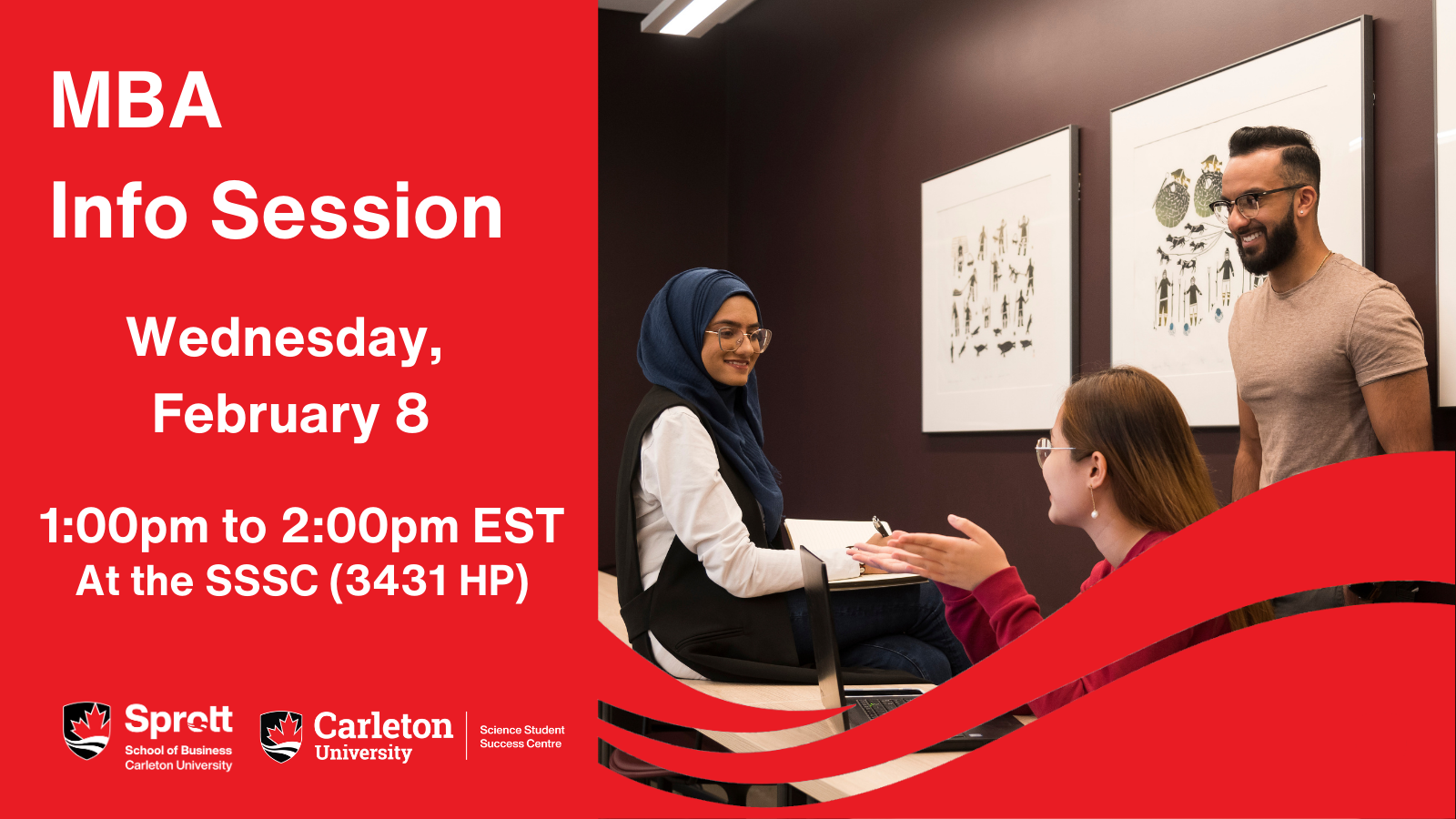 Poster with text. Image on the right of three people chatting. Text on the left reads: MBA Info Session. Wednesday, February 8. 1:00pm to 2:00pm EST At the SSSC (3431 HP). Sprott School of Business, Carleton University. Carleton University, Science Student Success Centre.